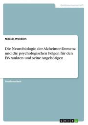 Die Neurobiologie der Alzheimer-Demenz und die psychologischen Folgen für den Erkrankten und seine Angehörigen