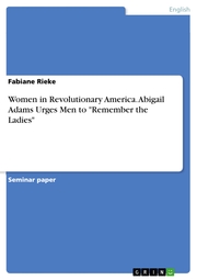 Women in Revolutionary America. Abigail Adams Urges Men to 'Remember the Ladies'