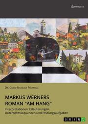 Markus Werners Roman 'Am Hang'. Interpretationen, Erläuterungen, Unterrichtssequenzen und Prüfungsaufgaben