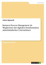 Business Process Management als Wegbereiter der digitalen Transformation mittelständischer Unternehmen