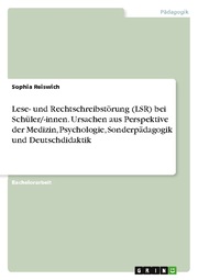 Lese- und Rechtschreibstörung (LSR) bei Schüler/-innen. Ursachen aus Perspektive der Medizin, Psychologie, Sonderpädagogik und Deutschdidaktik