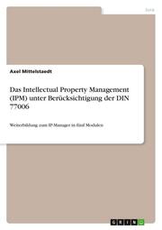 Das Intellectual Property Management (IPM) unter Berücksichtigung der DIN 77006
