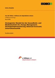 Strategischer Wandel bei der Gesundheits- und Medizintechnik AG. Change Management, Strategieimplementierung, Balanced Scorecard, Unternehmensethik