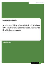 Amalia von Edelreich aus Friedrich Schillers 'Die Räuber' im Verhältnis zum Frauenbild des 18. Jahrhunderts