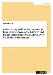 Globalisierung und Outsourcing-Strategien. Formen, Tendenzen sowie Chancen und Risiken im Rahmen der Auslagerung von Unternehmensleistungen