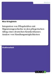 Integration von Pflegekräften mit Migrationsgeschichte in den pflegerischen Alltag eines deutschen Krankenhauses. Analyse von Handlungsmöglichkeiten