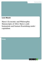 Marx's Economic and Philosophic Manuscripts of 1844. Marx's early humanism and human flourishing under capitalism