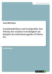 Sozialstaatlichkeit und Sozialpolitik. Das Prinzip der sozialen Gerechtigkeit am Beispiel des Arbeitslosengeldes II (Hartz IV) - Cover