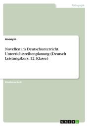 Novellen im Deutschunterricht. Unterrichtsreihenplanung (Deutsch Leistungskurs, 12. Klasse)