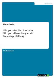 Kleopatra im Film. Plutarchs Kleopatra-Darstellung sowie Stereotypenbildung