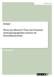 Wozu das Theater?! Über das Potential dramapädagogischer Ansätze im Deutschunterricht - Cover