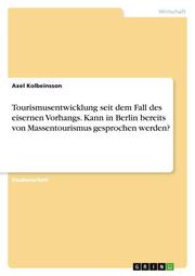 Tourismusentwicklung seit dem Fall des eisernen Vorhangs. Kann in Berlin bereits von Massentourismus gesprochen werden?