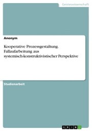 Kooperative Prozessgestaltung. Fallaufarbeitung aus systemisch-konstruktivistischer Perspektive - Cover