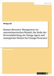 Human Resource Management im unternehmerischen Wandel. Die Rolle der Personalabteilung als Change Agent und strategischer Partner bei Change-Prozessen