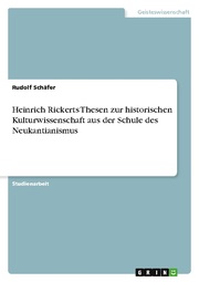 Heinrich Rickerts Thesen zur historischen Kulturwissenschaft aus der Schule des Neukantianismus