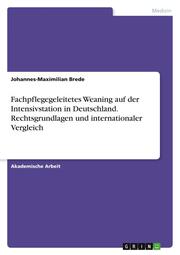 Fachpflegegeleitetes Weaning auf der Intensivstation in Deutschland. Rechtsgrundlagen und internationaler Vergleich - Cover