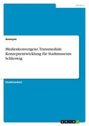 Medienkonvergenz. Transmediale Konzeptentwicklung für Stadtmuseum Schleswig