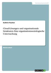 Cloud-Lösungen und organisationale Strukturen. Eine organisationssoziologische Untersuchung