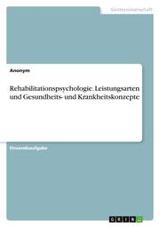 Rehabilitationspsychologie. Leistungsarten und Gesundheits- und Krankheitskonzepte