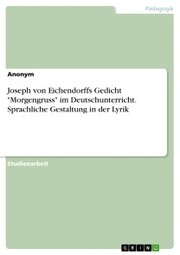 Joseph von Eichendorffs Gedicht 'Morgengruss' im Deutschunterricht. Sprachliche Gestaltung in der Lyrik
