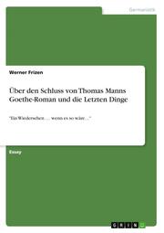 Über den Schluss von Thomas Manns Goethe-Roman und die Letzten Dinge