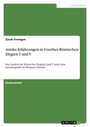 Antike-Erfahrungen in Goethes Römischen Elegien I und V