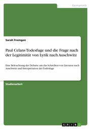 Paul Celans Todesfuge und die Frage nach der Legitimität von Lyrik nach Auschwit