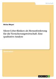 Silent-Cyber-Risiken als Herausforderung für die Versicherungswirtschaft. Eine qualitative Analyse