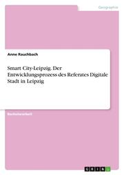 Smart City-Leipzig. Der Entwicklungsprozess des Referates Digitale Stadt in Leipzig