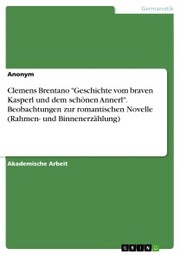 Clemens Brentano 'Geschichte vom braven Kasperl und dem schönen Annerl'. Beobachtungen zur romantischen Novelle (Rahmen- und Binnenerzählung)