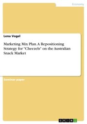 Marketing Mix Plan. A Repositioning Strategy for 'Cheezels' on the Australian Snack Market