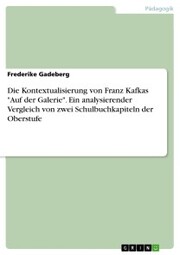 Die Kontextualisierung von Franz Kafkas 'Auf der Galerie'. Ein analysierender Vergleich von zwei Schulbuchkapiteln der Oberstufe