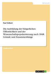 Die Ausbildung der bürgerlichen Öffentlichkeit und der Wissenschaftspopularisierung nach 1848. Gründe und Zusammenhänge - Cover