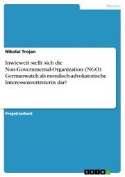 Inwieweit stellt sich die Non-Governmental-Organization (NGO) Germanwatch als moralisch-advokatorische Interessenvertreterin dar?