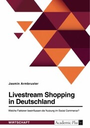 Livestream Shopping in Deutschland. Welche Faktoren beeinflussen die Nutzung im Social Commerce?