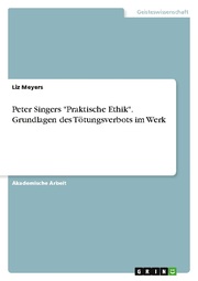 Peter Singers 'Praktische Ethik'. Grundlagen des Tötungsverbots im Werk