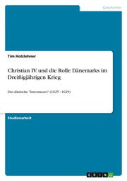 Christian IV. und die Rolle Dänemarks im Dreißigjährigen Krieg - Cover
