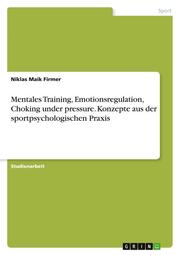 Mentales Training, Emotionsregulation, Choking under pressure. Konzepte aus der sportpsychologischen Praxis