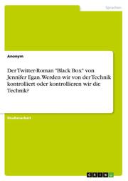 Der Twitter-Roman 'Black Box' von Jennifer Egan. Werden wir von der Technik kontrolliert oder kontrollieren wir die Technik?