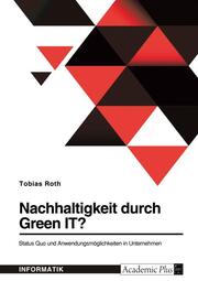 Nachhaltigkeit durch Green IT? Status Quo und Anwendungsmöglichkeiten in Unternehmen