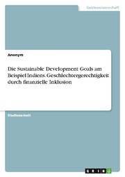 Die Sustainable Development Goals am Beispiel Indiens. Geschlechtergerechtigkeit durch finanzielle Inklusion