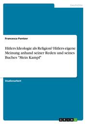 Hitlers Ideologie als Religion? Hitlers eigene Meinung anhand seiner Reden und seines Buches 'Mein Kampf'