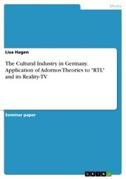 The Cultural Industry in Germany. Application of Adornos Theories to 'RTL' and its Reality-TV - Cover