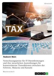 Verrechnungspreise für IT-Dienstleistungen und ihre steuerlichen Auswirkungen für konzerninterne Transaktionen zwischen der Schweiz, Malaysia und Kanada