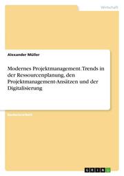 Modernes Projektmanagement. Trends in der Ressourcenplanung, den Projektmanageme