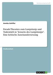 Freuds Theorien zum Lustprinzip und Todestrieb in 'Jenseits des Lustprinzips'. Eine kritische Auseinandersetzung