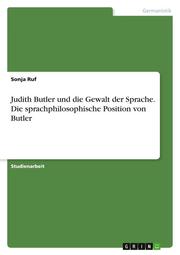 Judith Butler und die Gewalt der Sprache. Die sprachphilosophische Position von Butler