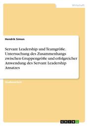 Servant Leadership und Teamgröße. Untersuchung des Zusammenhangs zwischen Gruppengröße und erfolgreicher Anwendung des Servant Leadership Ansatzes