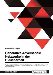 Generative Adversariale Netzwerke in der IT-Sicherheit. Nutzungspotenziale und Herausforderungen bei der Erkennung von Schadsoftware