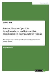 Roman, Libretto, Oper. Die innerliterarische und intermediale Transformation einer narrativen Vorlage